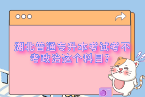 湖北普通專升本考試考不考政治這個(gè)科目？