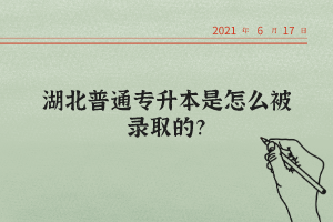 湖北普通專升本是怎么被錄取的？