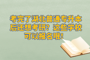 考完了湖北普通專升本后還想考研？這些學(xué)?？梢詧?bào)名哦！