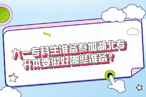 大一?？粕鷾?zhǔn)備參加湖北專升本要做好哪些準(zhǔn)備？