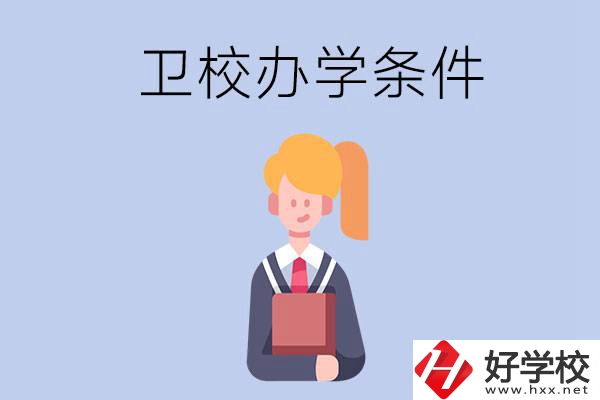 長沙有哪些衛(wèi)校？辦學(xué)條件怎么樣？