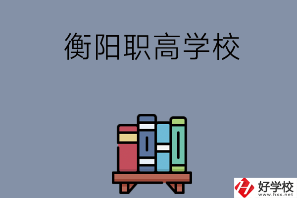 衡陽市有什么好的職高學校？開設了哪些專業(yè)？