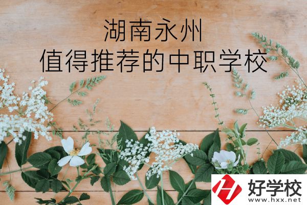 湖南永州哪些中職學(xué)校值得推薦？