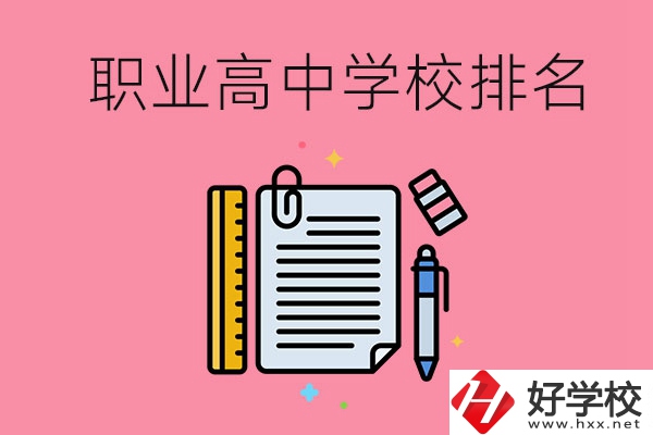 湖南職業(yè)高中學校排名前3的有哪些？有哪些專業(yè)？