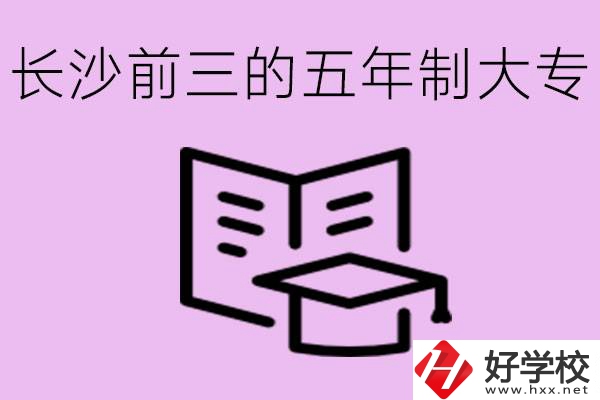 長沙五年制大專排名前三有哪些？具體位置在哪里？