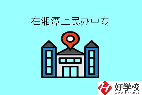 在湘潭，上民辦中專(zhuān)有什么學(xué)校呢?