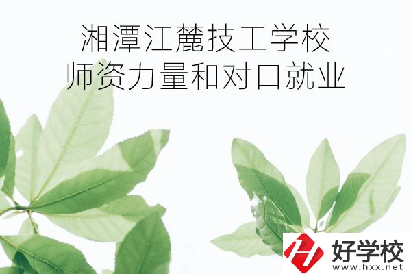 湘潭江麓技工學(xué)校師資力量如何?對(duì)口就業(yè)怎么樣?