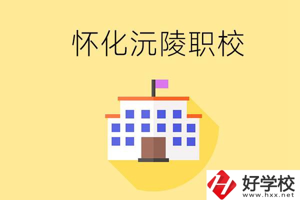 懷化沅陵有哪些職校？屬于什么性質(zhì)？