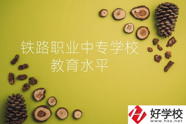 懷化鐵路職業(yè)中專學(xué)校怎么樣？教育水平如何？