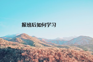 報(bào)班后如何學(xué)習(xí)