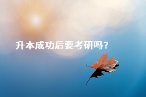 成功升本之后，是否一定要去考研？還是直接選擇畢業(yè)找工作？