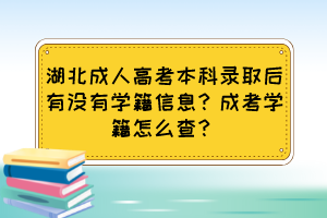 湖北成人高考本科錄取后有沒有學(xué)籍信息？成考學(xué)籍怎么查？